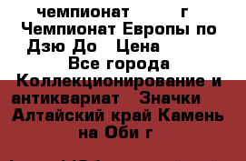 11.1) чемпионат : 1972 г - Чемпионат Европы по Дзю-До › Цена ­ 249 - Все города Коллекционирование и антиквариат » Значки   . Алтайский край,Камень-на-Оби г.